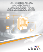ARRIS I Distributed Access Architectures: A Network Evolution Path To Extend Video And Data Services