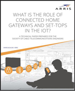 ARRIS I What is the Role of Connected Home Gateways and Set-tops in the IoT?